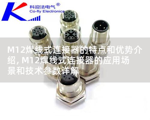 M12焊线式连接器的特点和优势先容, M12焊线式连接器的应用场景和技术参数详解